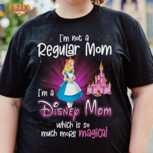 Alice Shirt - I’m Not A Regular Mom I’m A Disney Mom Wich Is So Much More Magical 2 alice alice in wonderland 1cr1p