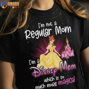 Belle Shirt - I’m Not A Regular Mom I’m A Disney Mom Wich Is So Much More Magical 4 belle 63bur