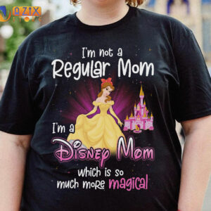 Belle Shirt - I’m Not A Regular Mom I’m A Disney Mom Wich Is So Much More Magical 2 belle wbad9