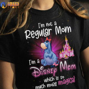 Eeyore Shirt – I’m Not A Regular Mom I’m A Disney Mom Wich Is So Much More Magical 4 eeyore 4lylj
