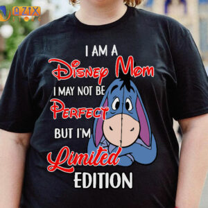 I am a Disney Mom I May Not Be Perfect But I'm Limited Edition Eeyore T-Shirt 2 i am a disney mom i may not be perfect but im limited edition eeyore t shirt 4akrv