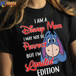 I am a Disney Mom I May Not Be Perfect But I'm Limited Edition Eeyore T-Shirt 4 i am a disney mom i may not be perfect but im limited edition eeyore t shirt r5ef7