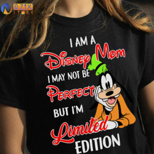 I am a Disney Mom I May Not Be Perfect But I'm Limited Edition Goofy T-Shirt 4 i am a disney mom i may not be perfect but im limited edition goofy t shirt mydrd