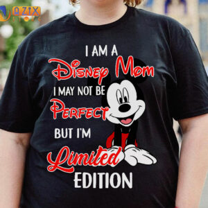 I am a Disney Mom I May Not Be Perfect But I'm Limited Edition Mickey T-Shirt 2 i am a disney mom i may not be perfect but im limited edition mickey t shirt c4tkz