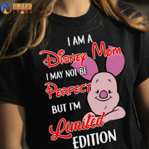 I am a Disney Mom I May Not Be Perfect But I'm Limited Edition Piglet T-Shirt 4 i am a disney mom i may not be perfect but im limited edition piglet t shirt pl1ns