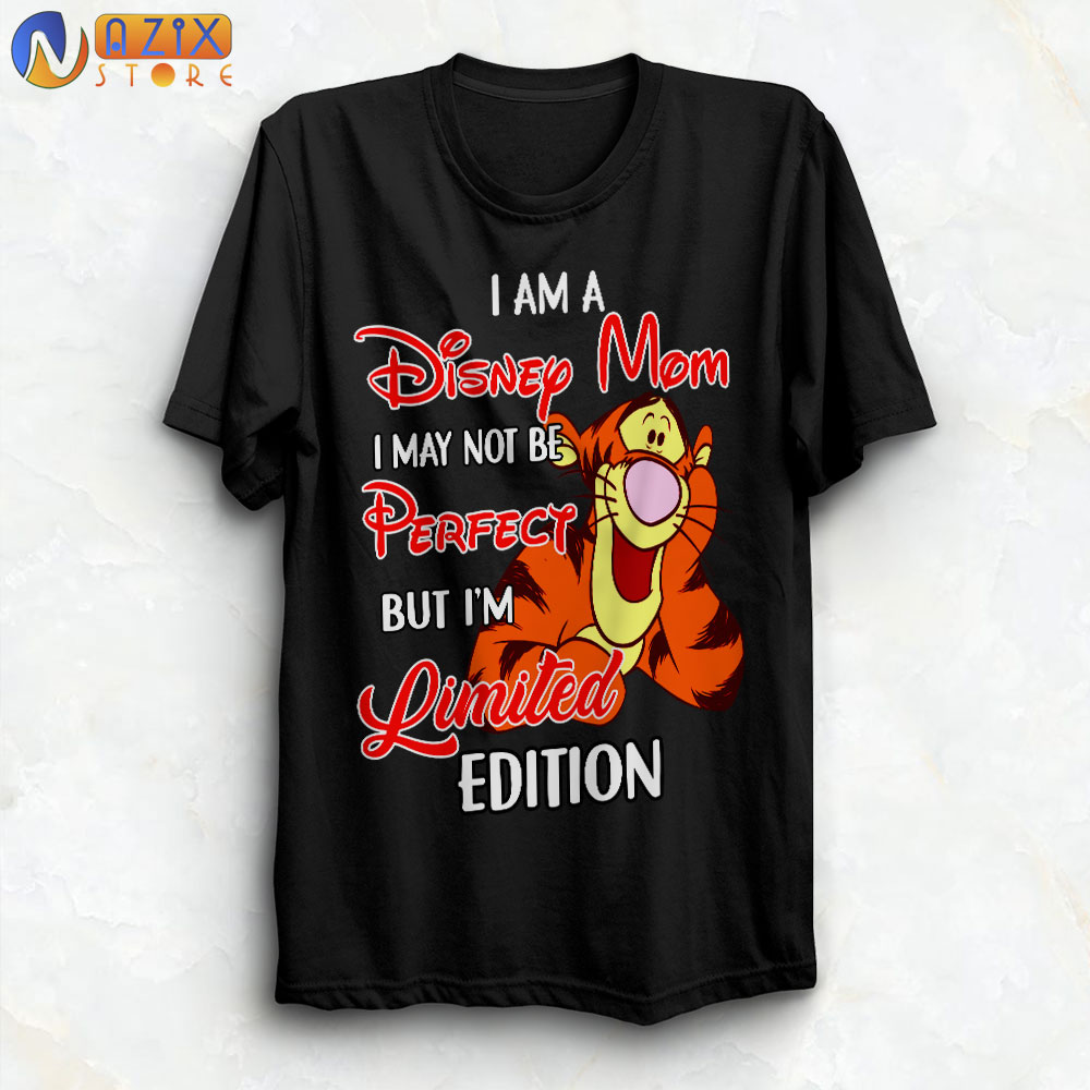 I am a Disney Mom I May Not Be Perfect But I'm Limited Edition Tigger T-Shirt