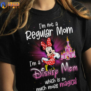 T-Shirt Minnie I'm Not A Regular Mom I'm A Disney Mom Which Is So Much More Magical 4 minnie m7p5v