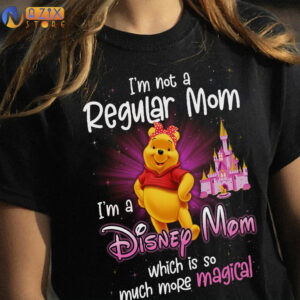 Pooh T-Shrit I'm Not A Regular Mom I'm A Disney Mom Which Is So Much More Magical 4 pooh da1fx