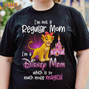 Simba I'm Not A Regular Mom, I'm A Disney Mom Which Is So Much More Magical t-shirt 2 simba ai1pf