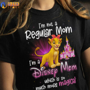 Simba I'm Not A Regular Mom, I'm A Disney Mom Which Is So Much More Magical t-shirt 4 simba lbgtp